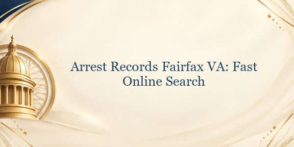 Arrest Records Fairfax VA: Fast Online Search