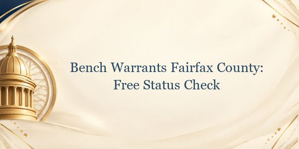 Bench Warrants Fairfax County: Free Status Check