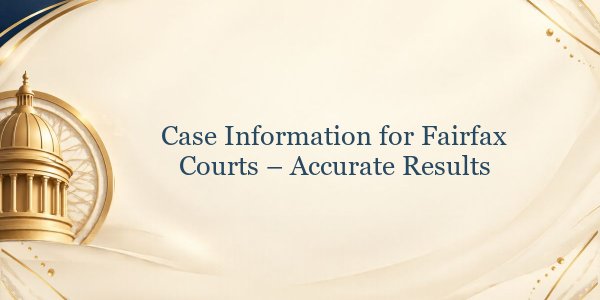 Case Information for Fairfax Courts – Accurate Results