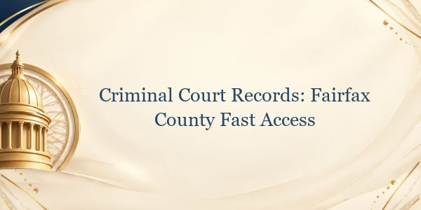 Criminal Court Records: Fairfax County Fast Access