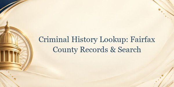 Criminal History Lookup: Fairfax County Records & Search