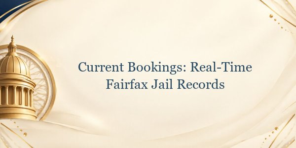 Current Bookings: Real-Time Fairfax Jail Records