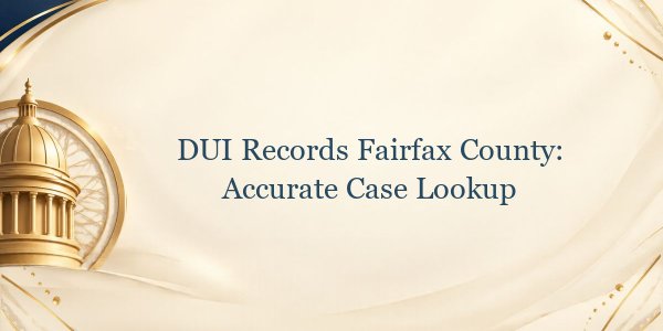 DUI Records Fairfax County: Accurate Case Lookup
