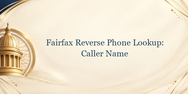 Fairfax Reverse Phone Lookup: Caller Name