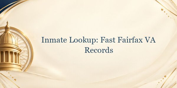 Inmate Lookup: Fast Fairfax VA Records