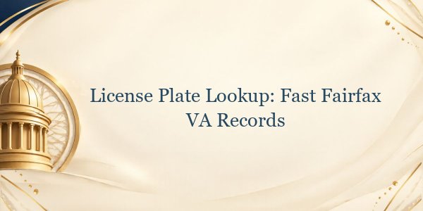 License Plate Lookup: Fast Fairfax VA Records