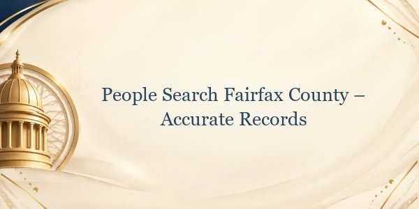 People Search Fairfax County – Accurate Records