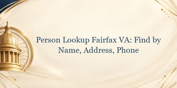 Person Lookup Fairfax VA: Find by Name, Address, Phone