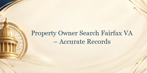 Property Owner Search Fairfax VA – Accurate Records