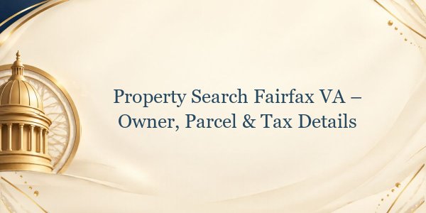 Property Search Fairfax VA – Owner, Parcel & Tax Details